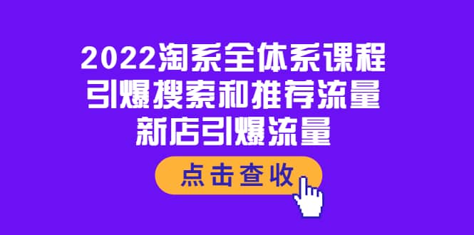 2022淘系全体系课程：引爆搜索和推荐流量，新店引爆流量-自由之翼资源网