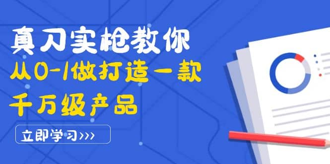 真刀实枪教你从0-1做打造一款千万级产品：策略产品能力 市场分析 竞品分析-自由之翼资源网