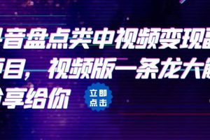 拆解：抖音盘点类中视频变现副业项目，视频版一条龙大解析分享给你