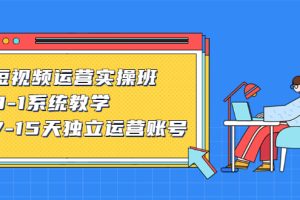 短视频运营实操班，0-1系统教学，​7-15天独立运营账号