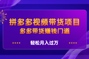 拼多多视频带货项目，多多带货赚钱门道 价值368元