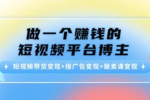 短视频带货变现 接广告变现 做卖课变现