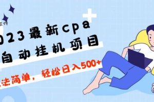 2023最新cpa全自动挂机项目，玩法简单，轻松日入500 【教程 软件】