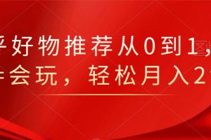 知乎好物推荐从0到1，看完=会玩，轻松月入2w