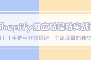 Shopify独立站/建站实战课，从0-1手把手教你搭建一个高质量的独立站