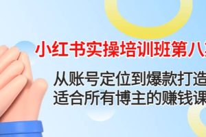 小红书实操培训班第八期：从账号定位到爆款打造，适合所有博主的赚钱课