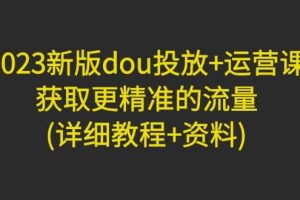 2023新版dou投放 运营课：获取更精准的流量(详细教程 资料)无水印