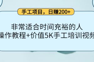 手工项目，日赚200 非常适合时间充裕的人，项目操作 价值5K手工培训视频