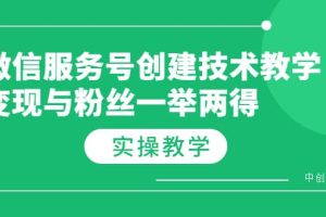 微信服务号创建技术教学，变现与粉丝一举两得（实操教程）