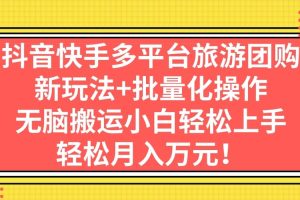 抖音快手多平台旅游团购，新玩法 批量化操作