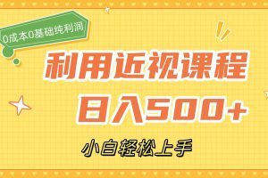 利用近视课程，日入500 ，0成本纯利润，小白轻松上手（附资料）