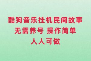 酷狗音乐挂机民间故事，无需养号，操作简单人人都可做