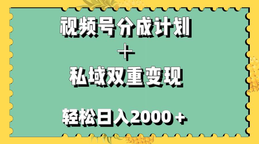 视频号分成计划＋私域双重变现，轻松日入1000＋，无任何门槛，小白轻松上手-自由之翼资源网