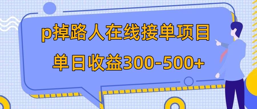 p掉路人项目  日入300-500在线接单 外面收费1980【揭秘】-自由之翼资源网